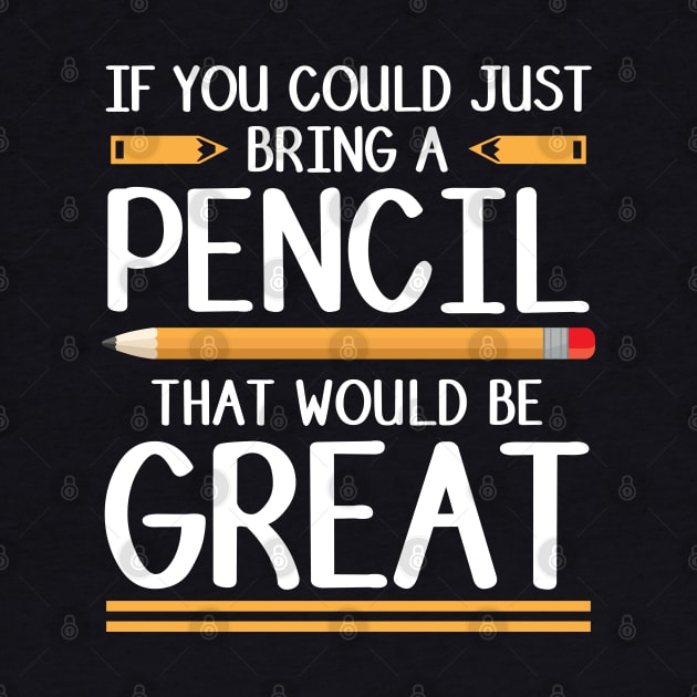 Teachers If You Could Bring A Pencil by TeeShirt_Expressive